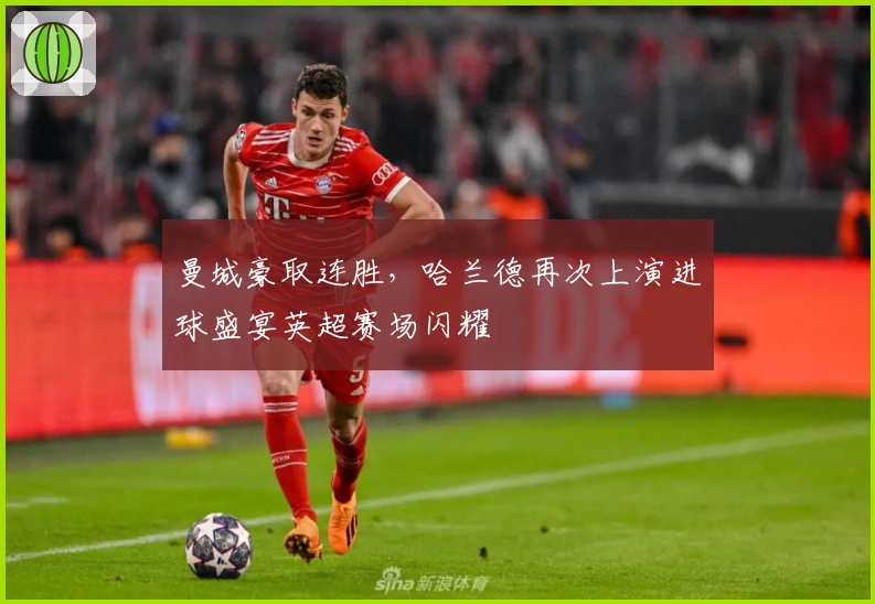 曼城豪取连胜，哈兰德再次上演进球盛宴英超赛场闪耀