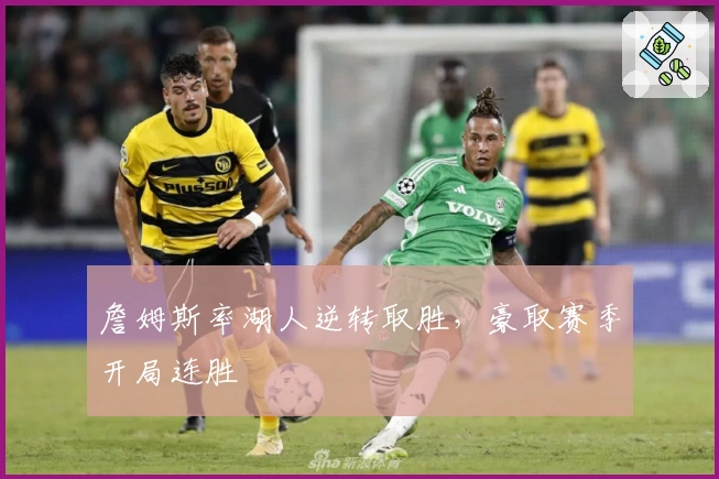 詹姆斯率湖人逆转取胜，豪取赛季开局连胜