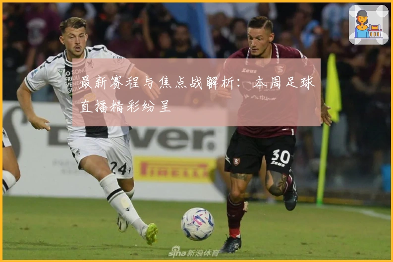 最新赛程与焦点战解析：本周足球直播精彩纷呈