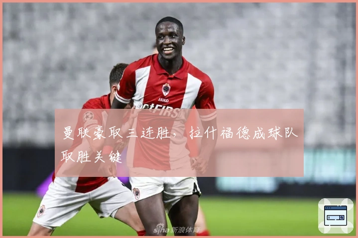 曼联豪取三连胜，拉什福德成球队取胜关键