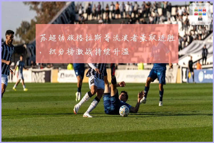 苏超劲旅格拉斯哥流浪者豪取连胜，积分榜激战持续升温